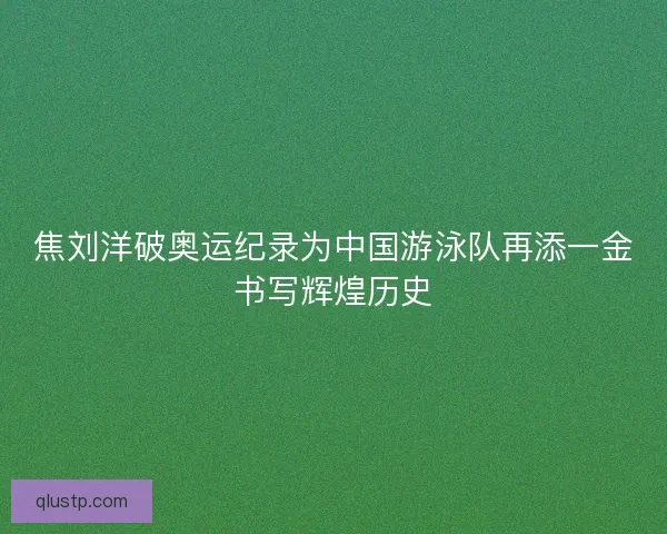 焦刘洋破奥运纪录为中国游泳队再添一金书写辉煌历史